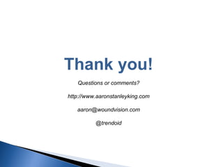 Thank you!
Questions or comments?
http://www.aaronstanleyking.com
aaron@woundvision.com
@trendoid
 