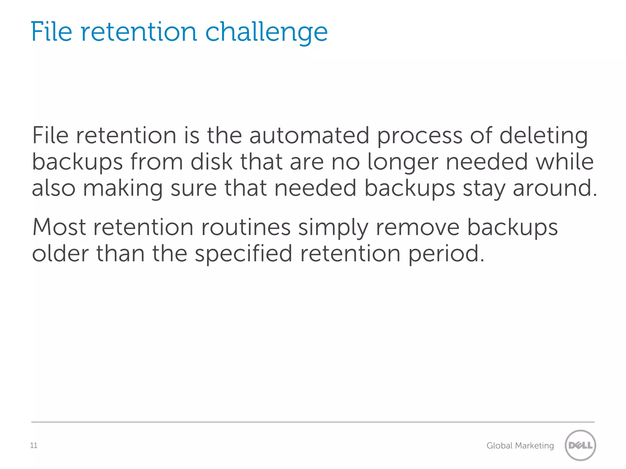 File retention challenge File retention is the automated process of deleting backups from disk that are no longer needed while also making sure that needed backups stay around. Most retention routines simply remove backups older than the specified retention period. 11 Understanding Query Execution Plans Global Marketing 