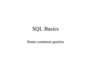 SQL Basics
Some common queries
 