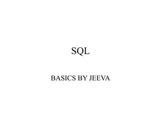 SQL
BASICS BY JEEVA
 