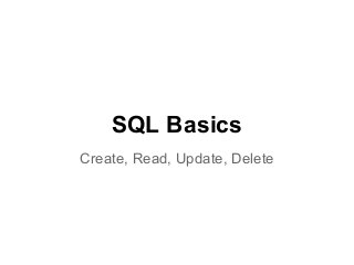 SQL Basics
Create, Read, Update, Delete
 