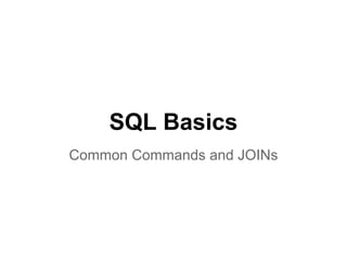 SQL Basics
Common Commands and JOINs
 
