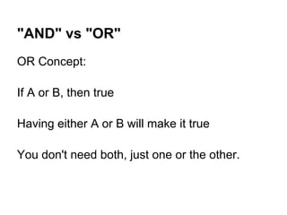 "AND" vs "OR"
OR Concept:

If A or B, then true

Having either A or B will make it true

You don't need both, just one or the other.
 