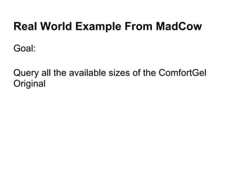 Real World Example From MadCow
Goal:

Query all the available sizes of the ComfortGel
Original
 