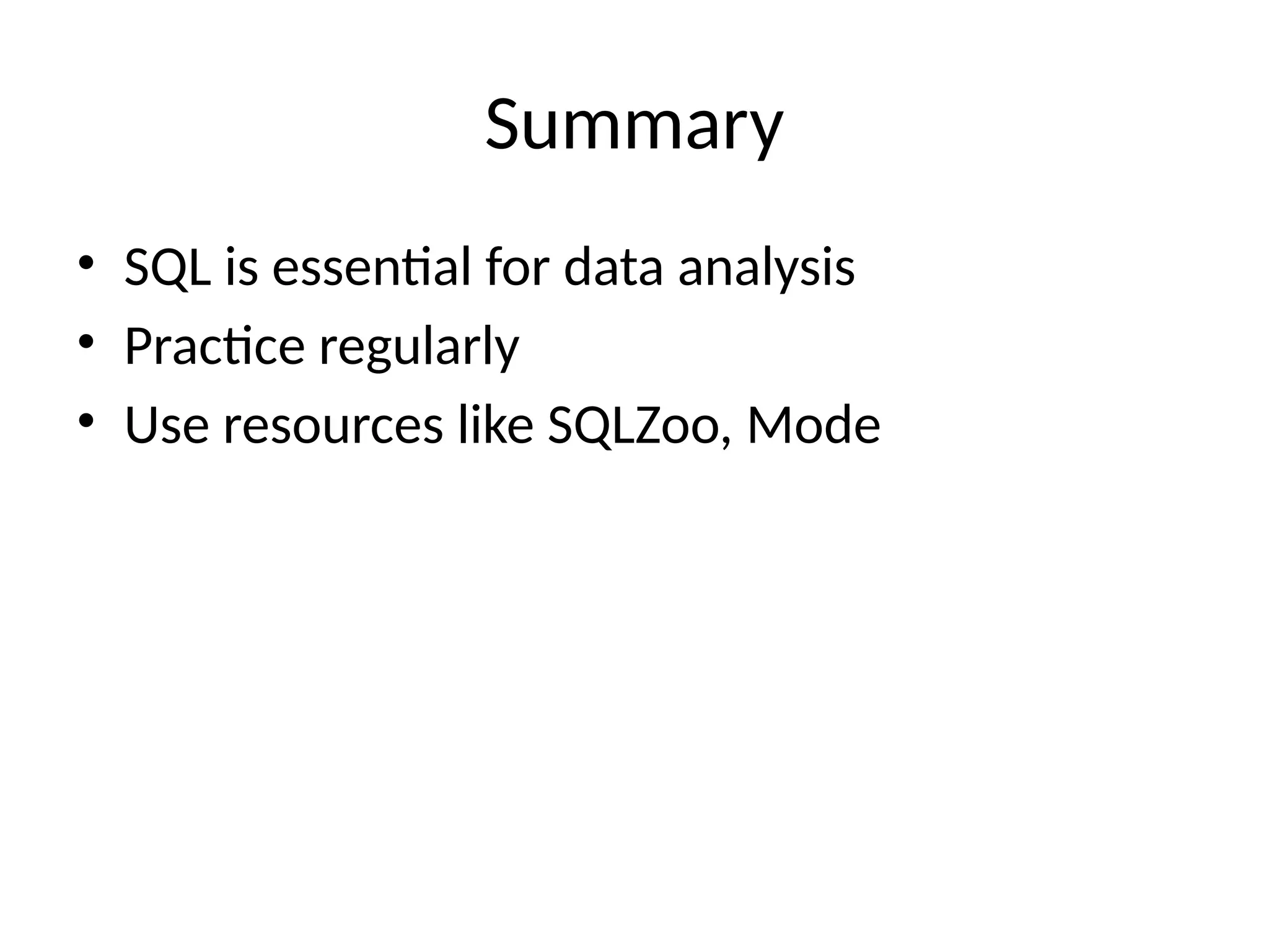Summary
• SQL is essential for data analysis
• Practice regularly
• Use resources like SQLZoo, Mode
 