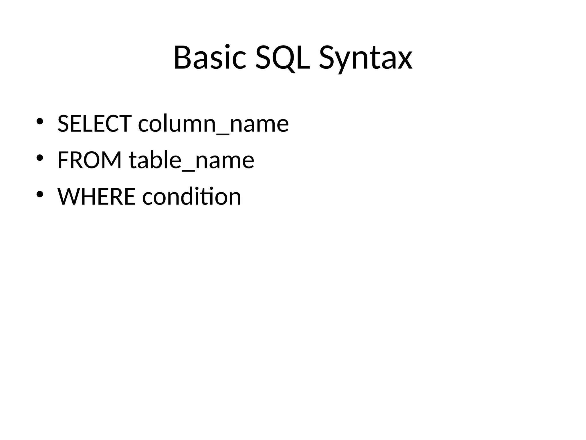 Basic SQL Syntax
• SELECT column_name
• FROM table_name
• WHERE condition
 