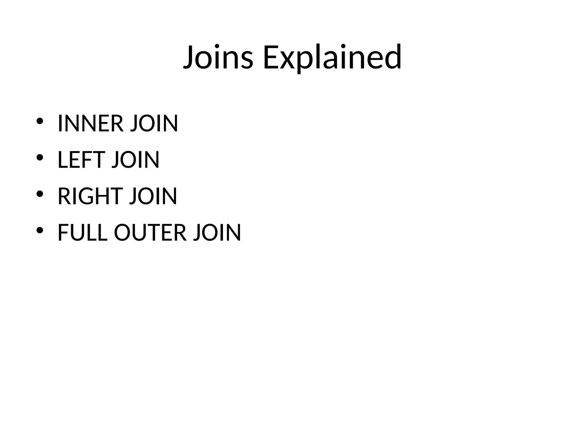 Joins Explained
• INNER JOIN
• LEFT JOIN
• RIGHT JOIN
• FULL OUTER JOIN
 