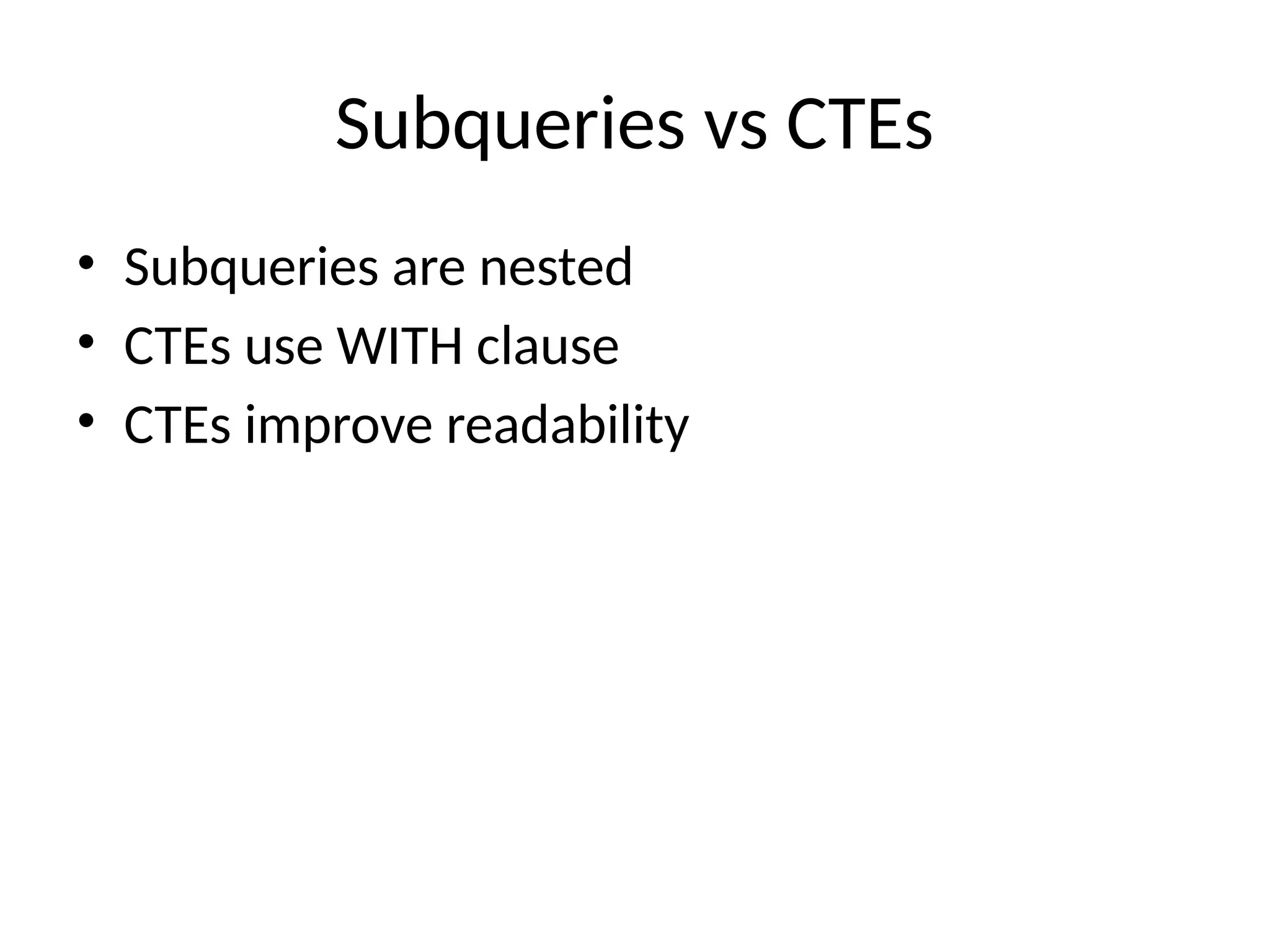 Subqueries vs CTEs
• Subqueries are nested
• CTEs use WITH clause
• CTEs improve readability
 