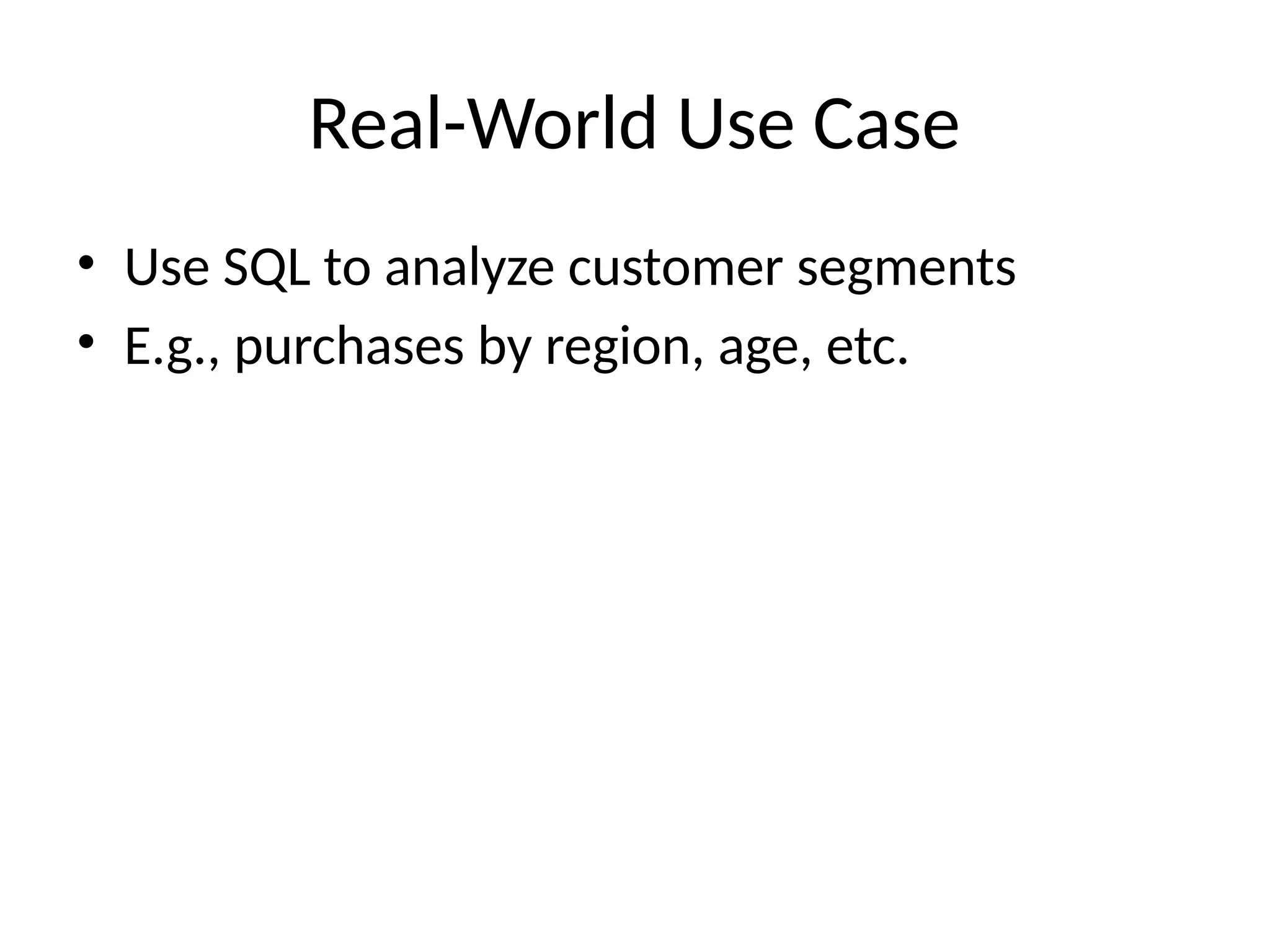 Real-World Use Case
• Use SQL to analyze customer segments
• E.g., purchases by region, age, etc.
 