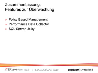 Zusammenfassung:
Features zur Überwachung

 Policy Based Management
 Performance Data Collector
 SQL Server Utility




           Slide 31   |   Best Practice für SharePoint, März 2011
 