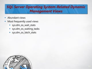 SQL Server Operating System-Related Dynamic
              Management Views
 Abundant views
 Most frequently used views
    sys.dm_os_wait_stats
    sys.dm_os_waiting_tasks
    sys.dm_os_latch_stats




                                               107
 