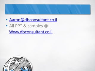  Aaron@dbconsultant.co.il
 All PPT & samples @
  Www.dbconsultant.co.il
 
