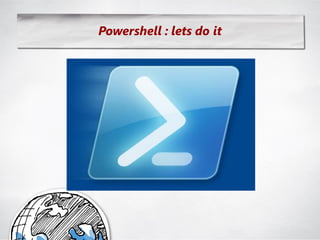 Powershell : lets do it
 