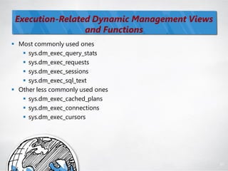 Execution-Related Dynamic Management Views
                 and Functions
 Most commonly used ones
    sys.dm_exec_query_stats
    sys.dm_exec_requests
    sys.dm_exec_sessions
    sys.dm_exec_sql_text
 Other less commonly used ones
    sys.dm_exec_cached_plans
    sys.dm_exec_connections
    sys.dm_exec_cursors




                                              87
 