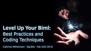 Level Up Your Biml:
Best Practices and
Coding Techniques
Cathrine Wilhelmsen · SQLBits · Feb 24th 2018
 