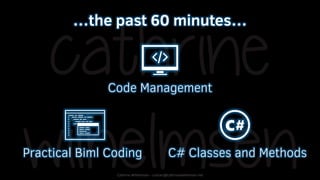 Cathrine Wilhelmsen - contact@cathrinewilhelmsen.net
…the past 60 minutes…
Practical Biml Coding C# Classes and Methods
Co...