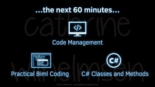 Cathrine Wilhelmsen - contact@cathrinewilhelmsen.net
…the next 60 minutes…
Practical Biml Coding C# Classes and Methods
Co...