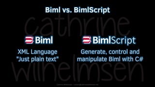 Cathrine Wilhelmsen - contact@cathrinewilhelmsen.net
Biml vs. BimlScript
XML Language
"Just plain text"
Generate, control ...