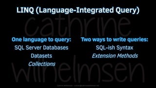 Cathrine Wilhelmsen - contact@cathrinewilhelmsen.net
LINQ (Language-Integrated Query)
One language to query:
SQL Server Da...