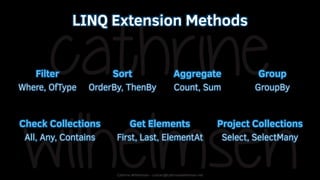 Cathrine Wilhelmsen - contact@cathrinewilhelmsen.net
LINQ Extension Methods
Sort
OrderBy, ThenBy
Filter
Where, OfType
Grou...