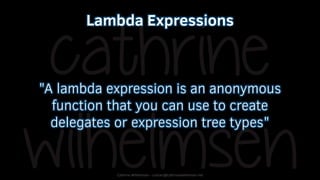 Cathrine Wilhelmsen - contact@cathrinewilhelmsen.net
Lambda Expressions
"A lambda expression is an anonymous
function that...