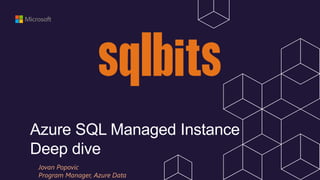 Azure SQL Managed Instance
Deep dive
Jovan Popovic
Program Manager, Azure Data
 