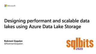 Designing performant and scalable data
lakes using Azure Data Lake Storage
Rukmani Gopalan
@RukmaniGopalan
 