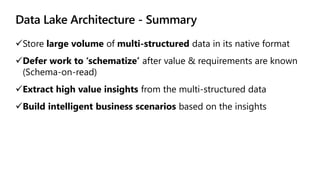 Data Lake Architecture - Summary
Store large volume of multi-structured data in its native format
Defer work to ‘schemat...