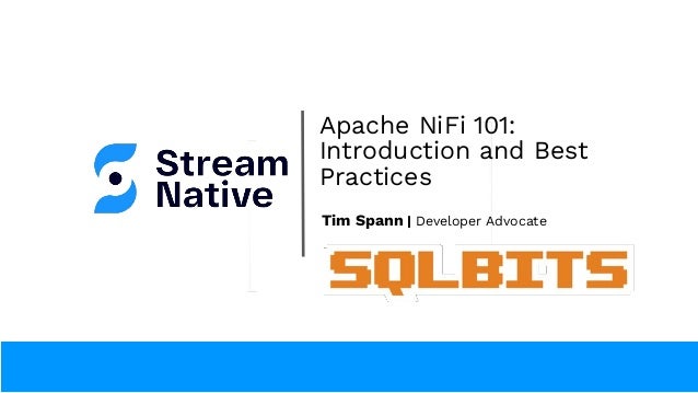 Apache NiFi 101:
Introduction and Best
Practices
Tim Spann | Developer Advocate
 