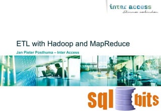 Jan Pieter Posthuma – Inter Access
ETL with Hadoop and MapReduce
 