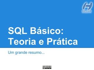 SQL Básico:
Teoria e Prática
Um grande resumo...
 