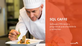 SQL CAFFE
Software TPV táctil y
programas para hostelería
y cafeterías
 