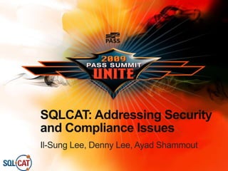 SQLCAT: Addressing Security
and Compliance Issues
Il-Sung Lee, Denny Lee, Ayad Shammout
 