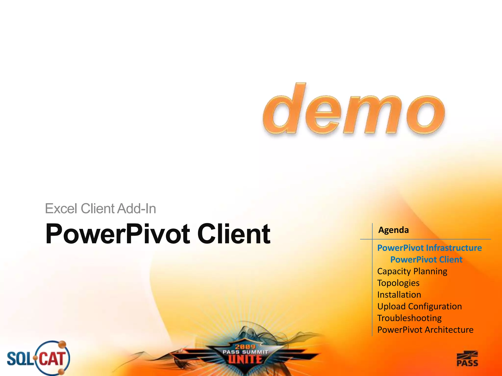 PowerPivot Client
Excel Client Add-In
PowerPivot Infrastructure
PowerPivot Client
Capacity Planning
Topologies
Installation
Upload Configuration
Troubleshooting
PowerPivot Architecture
Agenda
 