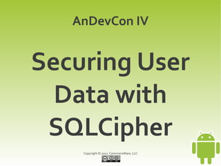 AnDevCon IV


Securing User
  Data with
 SQLCipher
    Copyright © 2012 CommonsWare, LLC
 