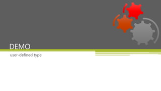 DEMO
user-defined type
 