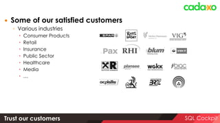  Some of our satisfied customers
◦ Various industries
 Consumer Products
 Retail
 Insurance
 Public Sector
 Healthcare
 Media
 …
Trust our customers SQL Cockpit
 