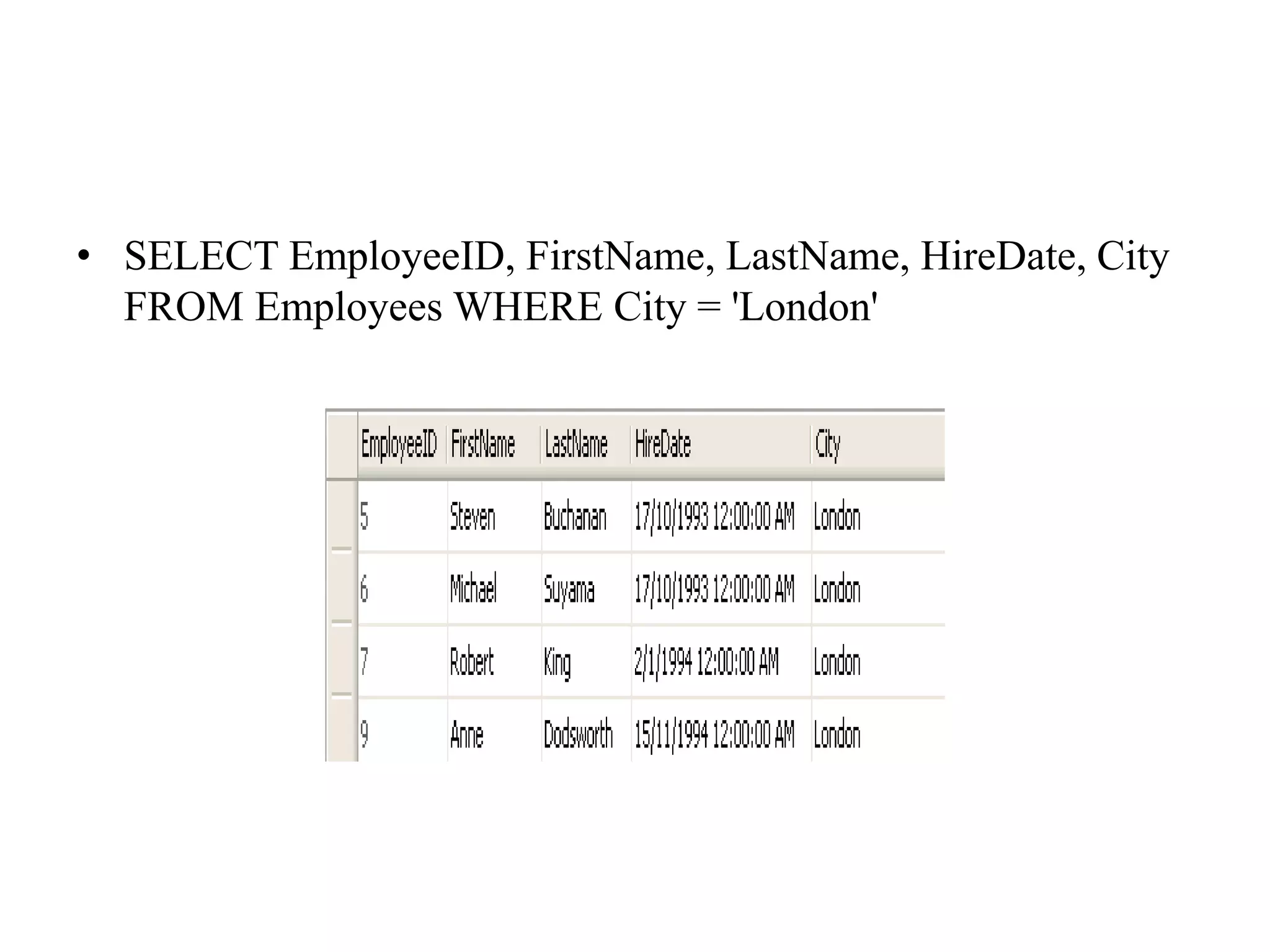 • SELECT EmployeeID, FirstName, LastName, HireDate, City
FROM Employees WHERE City = 'London'
 