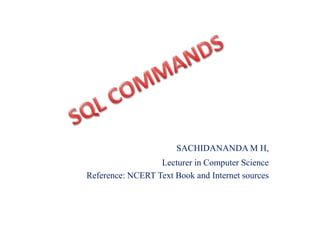 SACHIDANANDA M H,
Lecturer in Computer Science
Reference: NCERT Text Book and Internet sources
 