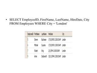 • SELECT EmployeeID, FirstName, LastName, HireDate, City
FROM Employees WHERE City = 'London'
 