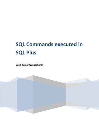 SQL Commands executed in
SQL Plus
Sunil Kumar Gunasekaran

 