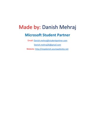 Made by: Danish Mehraj
Microsoft Student Partner
Email: Danish.mehraj@studentpartner.com
Danish.mehraj26@gmail.com
Website: http://mspdanish.azurewebsites.net
 