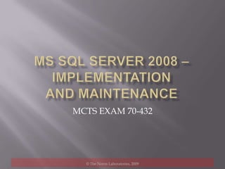 MS SQL SERVER 2008 – Implementation and maintenance MCTS EXAM 70-432 © The Norns Laboratories, 2009 
