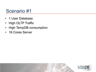 Scenario #1
• 1 User Database
• High OLTP Traffic
• High TempDB consumption
• 16 Cores Server
 