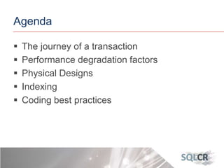 Agenda
 The journey of a transaction
 Performance degradation factors
 Physical Designs
 Indexing
 Coding best practices
 