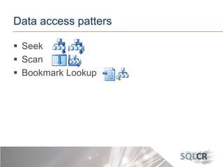 Data access patters
 Seek
 Scan
 Bookmark Lookup
 