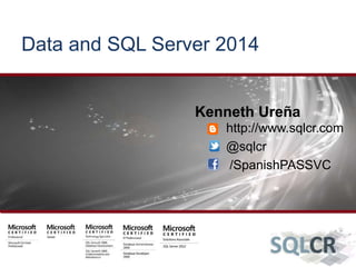 Data and SQL Server 2014
Kenneth Ureña
http://www.sqlcr.com
@sqlcr
/SpanishPASSVC
 