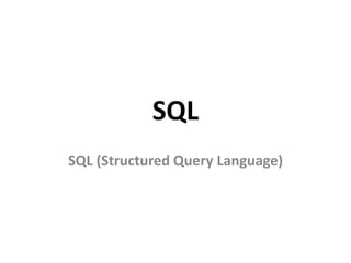 SQL
SQL (Structured Query Language)
 
