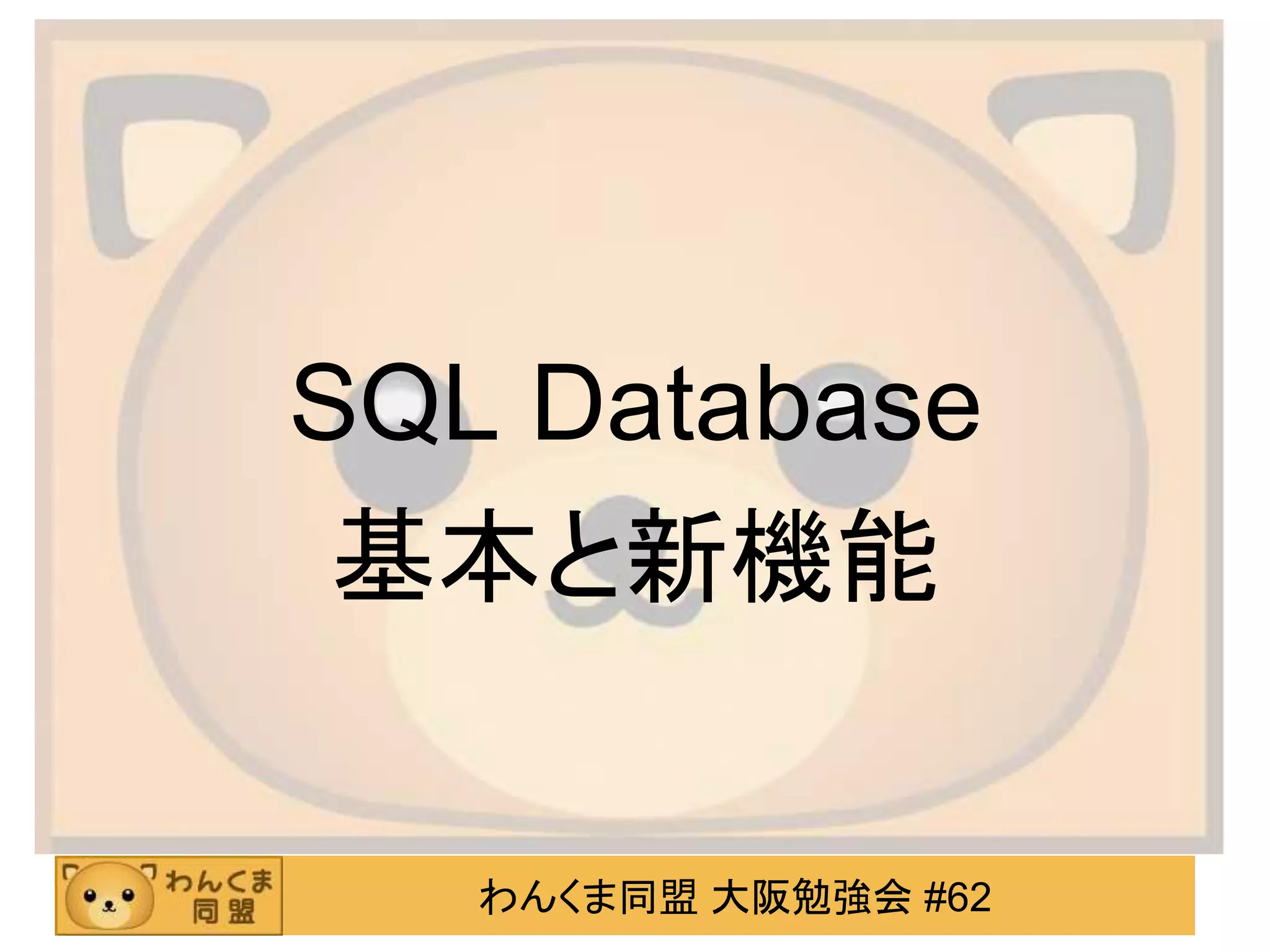 わんくま同盟 大阪勉強会 #62
SQL Database
基本と新機能
 