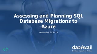 Assessing and Planning SQL
Database Migrations to
Azure
September 21, 2019
 